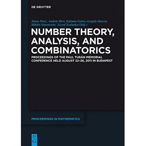 De Gruyter Number Theory, Analysis, and Combinatorics: Proceedings of the Paul Turan Memorial Conference held August 22-26, 2011 in Budapest ( Proceedings in Mathematics) De Gruyter Number Theory, Analysis, and Combinatorics: Proceedings of the Paul Turan Memorial Conference held August 22-26, 2011 in Budapest ( Proceedings in Mathematics)
