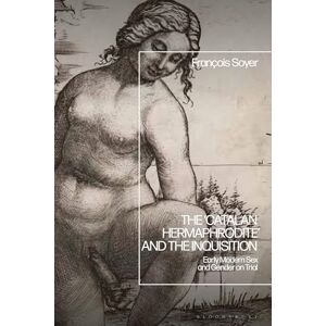 Soyer, François ‘Catalan Hermaphrodite’ and the Inquisition, The: Early Modern Sex and Gender on Trial Soyer, François ‘Catalan Hermaphrodite’ and the Inquisition, The: Early Modern Sex and Gender on Trial