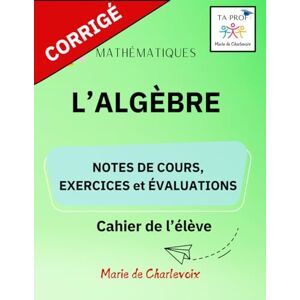 de Charlevoix, Marie L'algèbre: Notes de cours, Exercices et Évaluations - de Charlevoix, Marie L'algèbre: Notes de cours, Exercices et Évaluations -