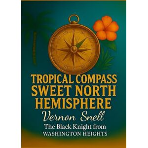 Snell, Vernon Tropical Compass: Sweet North Hemisphere Snell, Vernon Tropical Compass: Sweet North Hemisphere