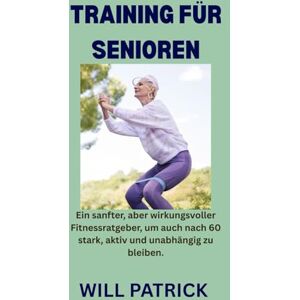 PATRICK, WILL WORKOUT FÜR SENIOREN: „Fitnessprogramme für mehr Lebensqualität, Kraft und Flexibilität“ PATRICK, WILL WORKOUT FÜR SENIOREN: „Fitnessprogramme für mehr Lebensqualität, Kraft und Flexibilität“