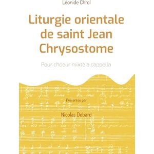 Debard, Nicolas Liturgie orientale de saint Jean Chrysostome: Pour choeur mixte a cappella Debard, Nicolas Liturgie orientale de saint Jean Chrysostome: Pour choeur mixte a cappella