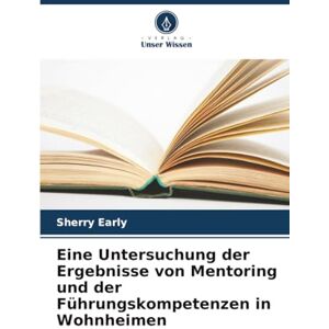 Early, Sherry Eine Untersuchung der Ergebnisse von Mentoring und der Führungskompetenzen in Wohnheimen Early, Sherry Eine Untersuchung der Ergebnisse von Mentoring und der Führungskompetenzen in Wohnheimen