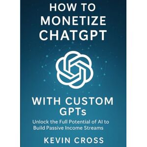 Cross How to Monetize ChatGPT with Custom GPT's: Unlock the Full Potential of AI to Build Passive Income Streams Cross How to Monetize ChatGPT with Custom GPT's: Unlock the Full Potential of AI to Build Passive Income Streams