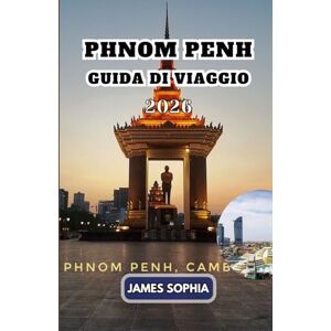 SOPHIA, JAMES PHNOM PENH GUIDA DI VIAGGIO 2026: UN centro sia dell'Impero Khmer che dei colonialisti francesi. SOPHIA, JAMES PHNOM PENH GUIDA DI VIAGGIO 2026: UN centro sia dell'Impero Khmer che dei colonialisti francesi.