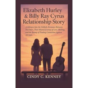 Kenney, Cindy C Elizabeth Hurley & Billy Ray Cyrus Relationship Story: A Glimpse Into the Unlikely Romance Between Two Stars, Their Shared Journey of Love, Healing, ... Against All Odds (Lives That Shaped Us) Kenney, Cindy C Elizabeth Hurley & Billy Ray Cyrus Relationship Story: A Glimpse Into the Unlikely Romance Between Two Stars, Their Shared Journey of Love, Healing, ... Against All Odds (Lives That Shaped Us)
