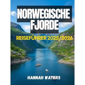 WATERS, HANNAH NORWEGISCHE FJORDE REISEFÜHRER 2025/2026: Entdecken Sie Bergen, Flåm, Geiranger, Ålesund und Stavanger mit Insidertipps zu Kreuzfahrten, Wandern, Essen, Hotels und Transport WATERS, HANNAH NORWEGISCHE FJORDE REISEFÜHRER 2025/2026: Entdecken Sie Bergen, Flåm, Geiranger, Ålesund und Stavanger mit Insidertipps zu Kreuzfahrten, Wandern, Essen, Hotels und Transport