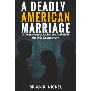 Nickel, Brian R. A DEADLY AMERICAN MARRIAGE: A Comprehensive Review and Analysis of the 2025 Documentary Nickel, Brian R. A DEADLY AMERICAN MARRIAGE: A Comprehensive Review and Analysis of the 2025 Documentary