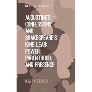 Paffenroth, Kim Augustine’s Confessions and Shakespeare’s King Lear: Power, Parenthood, and Presence (Reading Augustine) Paffenroth, Kim Augustine’s Confessions and Shakespeare’s King Lear: Power, Parenthood, and Presence (Reading Augustine)