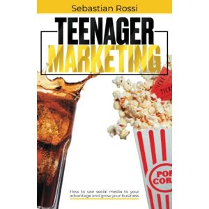 Rossi, Sebastian Teenager Marketing: How to Use Social Media to Your Advantage and Grow Your Business Rossi, Sebastian Teenager Marketing: How to Use Social Media to Your Advantage and Grow Your Business
