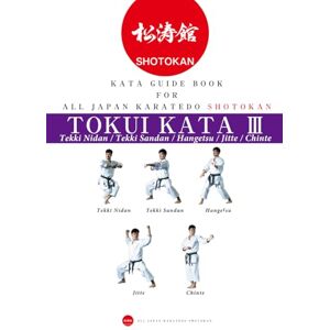 Shotokan, All Japan Karatedo Karate Kata guide book for all Japan Karatedo Shotokan Tokui kata 3: TekkiNidan TekkiSandan Hangetsu Jitte Chinte Shotokan, All Japan Karatedo Karate Kata guide book for all Japan Karatedo Shotokan Tokui kata 3: TekkiNidan TekkiSandan Hangetsu Jitte Chinte