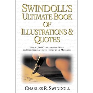 Swindoll, Charles R. Swindoll's Ultimate Book of Illustrations & Quotes: Over 1,500 Ways to Effectively Drive Home Your Message Swindoll, Charles R. Swindoll's Ultimate Book of Illustrations & Quotes: Over 1,500 Ways to Effectively Drive Home Your Message