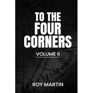 MARTIN, ROY TO THE FOUR CORNERS: VOLUME 2 MARTIN, ROY TO THE FOUR CORNERS: VOLUME 2