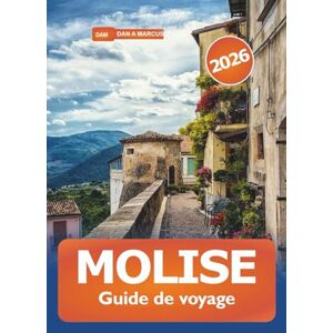 Marcus, Dan A. Molise Guide de voyage 2026: Découvrez des joyaux cachés, des attractions, des villages pittoresques, une cuisine, une culture, des aventures et une histoire riche dans le sud de l'Italie Marcus, Dan A. Molise Guide de voyage 2026: Découvrez des joyaux cachés, des attractions, des villages pittoresques, une cuisine, une culture, des aventures et une histoire riche dans le sud de l'Italie