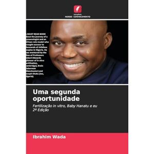 Wada, Ibrahim Uma segunda oportunidade: Fertilização in vitro, Baby Hanatu e eu2ª Edição Wada, Ibrahim Uma segunda oportunidade: Fertilização in vitro, Baby Hanatu e eu2ª Edição