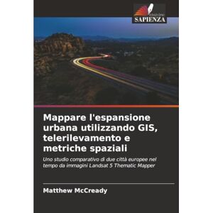 McCready, Matthew Mappare l'espansione urbana utilizzando GIS, telerilevamento e metriche spaziali: Uno studio comparativo di due città europee nel tempo da immagini Landsat 5 Thematic Mapper McCready, Matthew Mappare l'espansione urbana utilizzando GIS, telerilevamento e metriche spaziali: Uno studio comparativo di due città europee nel tempo da immagini Landsat 5 Thematic Mapper