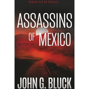 Bluck, John G. Assassins of Mexico: A Mystery Detective Thriller Series: 6 (Luke Ryder) Bluck, John G. Assassins of Mexico: A Mystery Detective Thriller Series: 6 (Luke Ryder)