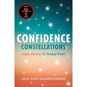 van Waardenberg, Lois Confidence Constellations, Insights and Action for Changing Humans: An Action Guide for Men, Women and Everyone Navigating Life Transitions (Confidence Constellations Series) van Waardenberg, Lois Confidence Constellations, Insights and Action for Changing Humans: An Action Guide for Men, Women and Everyone Navigating Life Transitions (Confidence Constellations Series)