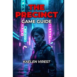 Virest, kaelen The Precinct Game Guide: Master Every System, Conquer Every Challenge, and Dominate Averno City Virest, kaelen The Precinct Game Guide: Master Every System, Conquer Every Challenge, and Dominate Averno City