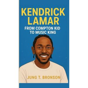 T. Bronson, Jung KENDRICK LAMAR BIOGRAPHY: From Compton Kid to Music King T. Bronson, Jung KENDRICK LAMAR BIOGRAPHY: From Compton Kid to Music King