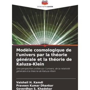 Kamdi, Vaishali H. Modèle cosmologique de l'univers par la théorie générale et la théorie de Kaluza-Klein: Une perspective unifiée sur l'univers, de la relativité générale à la théorie de Kaluza-Klein Kamdi, Vaishali H. Modèle cosmologique de l'univers par la théorie générale et la théorie de Kaluza-Klein: Une perspective unifiée sur l'univers, de la relativité générale à la théorie de Kaluza-Klein