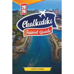 CHANG, JUDITH CHALKIDIKI TRAVEL GUIDE 2026: Discover Hidden Gems, Historic Landmarks, Travel Tips, and Unforgettable Vacation Experiences CHANG, JUDITH CHALKIDIKI TRAVEL GUIDE 2026: Discover Hidden Gems, Historic Landmarks, Travel Tips, and Unforgettable Vacation Experiences