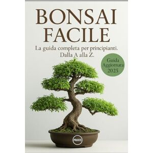 Holmgren, Thomas Bonsai Facile: La guida completa per principianti. Dalla A alla Z Holmgren, Thomas Bonsai Facile: La guida completa per principianti. Dalla A alla Z