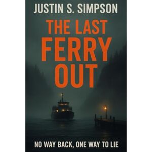 S Simpson, Justin The Last Ferry Out: No Way Back, One Way to Lie S Simpson, Justin The Last Ferry Out: No Way Back, One Way to Lie