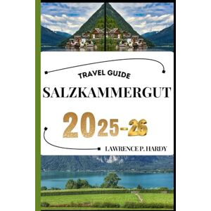 Hardy, Lawrence P. SALZKAMMERGUT TRAVEL GUIDE: Your travel companion to wander, explore, and savor the highlights of this must-visit destination (World_Travelling_Series) Hardy, Lawrence P. SALZKAMMERGUT TRAVEL GUIDE: Your travel companion to wander, explore, and savor the highlights of this must-visit destination (World_Travelling_Series)