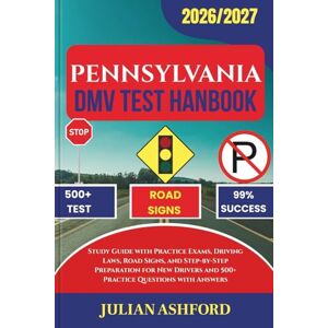 ASHFORD, JULIAN PENNSYLVANIA DMV TEST HANDBOOK: Study Guide with Practice Exams, Driving Laws, Road Signs, and Step-by-Step Preparation for New Drivers and 500+ Practice Questions with Answers (DriveSmart DMV Prep) ASHFORD, JULIAN PENNSYLVANIA DMV TEST HANDBOOK: Study Guide with Practice Exams, Driving Laws, Road Signs, and Step-by-Step Preparation for New Drivers and 500+ Practice Questions with Answers (DriveSmart DMV Prep)
