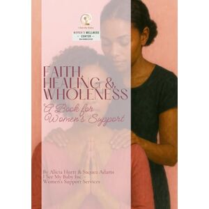 Hurtt, Alicia Faith, Healing, and Wholeness: A Women's Support Book Hurtt, Alicia Faith, Healing, and Wholeness: A Women's Support Book