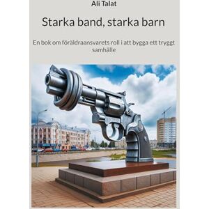 Talat, Ali Starka band, starka barn: En bok om föräldraansvarets roll i att bygga ett tryggt samhälle Talat, Ali Starka band, starka barn: En bok om föräldraansvarets roll i att bygga ett tryggt samhälle