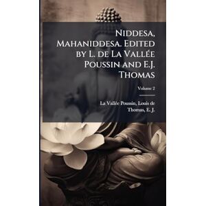 Niddesa, Mahaniddesa. Edited by L. de La VallÃ(c)e Poussin and E.J. Thomas Niddesa, Mahaniddesa. Edited by L. de La VallÃ(c)e Poussin and E.J. Thomas