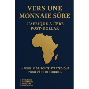 Jeter, Michael Vers une Monnaie Sûre : L’Afrique à l’Ère Post-Dollar: « Feuille de Route Stratégique pour l’Ère des BRICS » Jeter, Michael Vers une Monnaie Sûre : L’Afrique à l’Ère Post-Dollar: « Feuille de Route Stratégique pour l’Ère des BRICS »