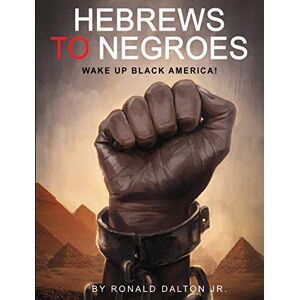 Dalton Jr, Ronald Hebrews to Negroes: Wake Up Black America! Dalton Jr, Ronald Hebrews to Negroes: Wake Up Black America!