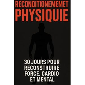 pierre, cassandra RECONDITIONNEMENT PHYSIQUE 30 JOURS: Le programme de reconditionnement physique niveau compétition pour développer force, cardio, mental et capacité de travail en 4 semaines pierre, cassandra RECONDITIONNEMENT PHYSIQUE 30 JOURS: Le programme de reconditionnement physique niveau compétition pour développer force, cardio, mental et capacité de travail en 4 semaines