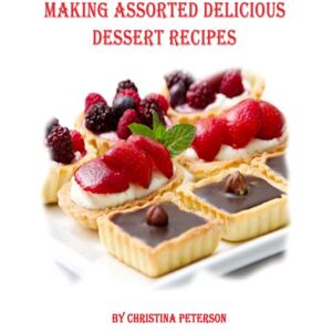 PETERSON, CHRISTINA MAKING ASSORTED DELICIOUS DESSERT RECIPES: 123 RECIPES, PUDDING, DESSERTS, TORTES. TARTS, BARS, ROLLS, CRISP, CREAM PUFFS, SOUFFLE, CARAMEL APPLE PETERSON, CHRISTINA MAKING ASSORTED DELICIOUS DESSERT RECIPES: 123 RECIPES, PUDDING, DESSERTS, TORTES. TARTS, BARS, ROLLS, CRISP, CREAM PUFFS, SOUFFLE, CARAMEL APPLE