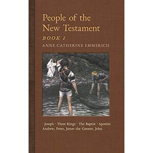 Emmerich, Anne Catherine People of the New Testament, Book I: Joseph, the Three Kings, John the Baptist & Four Apostles (Andrew, Peter, James the Greater, John): 3 (New Light on the Visions of Anne C. Emmerich) Emmerich, Anne Catherine People of the New Testament, Book I: Joseph, the Three Kings, John the Baptist & Four Apostles (Andrew, Peter, James the Greater, John): 3 (New Light on the Visions of Anne C. Emmerich)