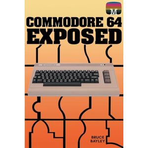 Bayley, Bruce Commodore 64 Exposed: 1 (Retro Reproductions) Bayley, Bruce Commodore 64 Exposed: 1 (Retro Reproductions)