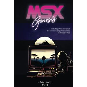 Boez, Eric MSX Genesis: The story of the creation of the first microcomputer standard in the early 1980s Deluxe Edition Boez, Eric MSX Genesis: The story of the creation of the first microcomputer standard in the early 1980s Deluxe Edition