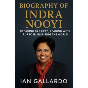 Gallardo, Ian Biography of Indra Nooyi: Breaking Barriers, Leading with Purpose, Inspiring the World Gallardo, Ian Biography of Indra Nooyi: Breaking Barriers, Leading with Purpose, Inspiring the World