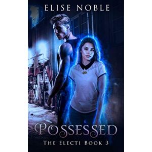 Noble, Elise Possessed: 3 (The Electi Series) Noble, Elise Possessed: 3 (The Electi Series)