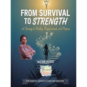 Ledbetter, Helen From Survival to Strength: A Journey to Healing, Empowerment, and Purpose Ledbetter, Helen From Survival to Strength: A Journey to Healing, Empowerment, and Purpose