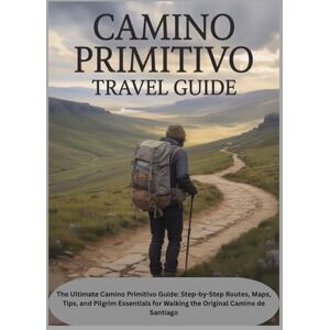 Davis, Ethan CAMINO PRIMITIVO TRAVEL GUIDE: The Ultimate Camino Primitivo Guide: Step-by-Step Routes, Maps, Tips, and Pilgrim Essentials for Walking the Original Camino de Santiago Davis, Ethan CAMINO PRIMITIVO TRAVEL GUIDE: The Ultimate Camino Primitivo Guide: Step-by-Step Routes, Maps, Tips, and Pilgrim Essentials for Walking the Original Camino de Santiago