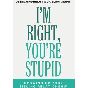 Marriott, Jessica I'm Right, You're Stupid: Growing Up Your Sibling Relationship Marriott, Jessica I'm Right, You're Stupid: Growing Up Your Sibling Relationship