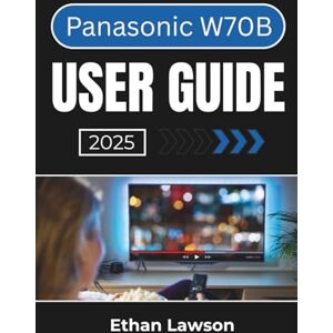 Lawson, Ethan Lawson Panasonic W70B USER GUIDE 2025: Effortless Setup, Customization, and Enhanced Usage for Seamless Entertainment and Performance Lawson, Ethan Lawson Panasonic W70B USER GUIDE 2025: Effortless Setup, Customization, and Enhanced Usage for Seamless Entertainment and Performance