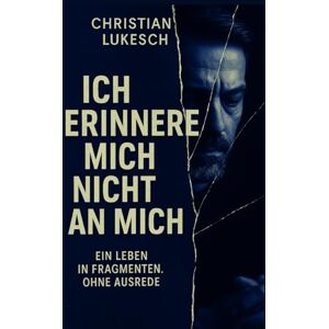 Lukesch, Christian Ich erinnere mich nicht an mich: Nur an das, was übrig blieb. Lukesch, Christian Ich erinnere mich nicht an mich: Nur an das, was übrig blieb.