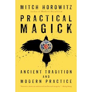 Horowitz, Mitch Practical Magick: Ancient Tradition and Modern Practice Horowitz, Mitch Practical Magick: Ancient Tradition and Modern Practice