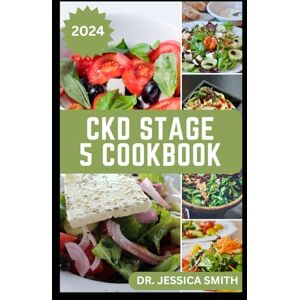SMITH, DR. JESSICA CKD STAGE 5 COOKBOOK: Nephrologist Low-sodium Recipes to Manage Chronic Renal disease and Prevent Kidney Failure SMITH, DR. JESSICA CKD STAGE 5 COOKBOOK: Nephrologist Low-sodium Recipes to Manage Chronic Renal disease and Prevent Kidney Failure