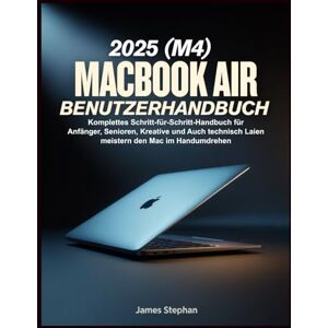 Stephan, James MACBOOK AIR 2025 (M4) BENUTZERHANDBUCH: Komplettes Schritt-für-Schritt-Handbuch für Anfänger, Senioren, Kreative und Auch technisch Laien meistern den Mac im Handumdrehen Stephan, James MACBOOK AIR 2025 (M4) BENUTZERHANDBUCH: Komplettes Schritt-für-Schritt-Handbuch für Anfänger, Senioren, Kreative und Auch technisch Laien meistern den Mac im Handumdrehen